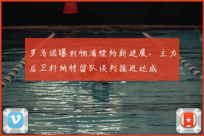 罗马诺曝利物浦续约新进展，主力后卫科纳特留队谈判接近达成